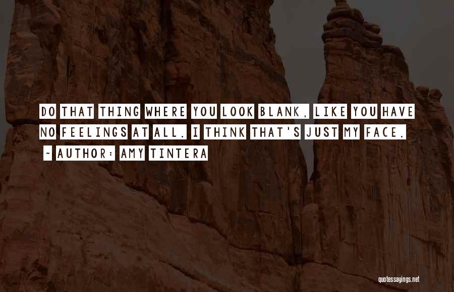 Amy Tintera Quotes: Do That Thing Where You Look Blank, Like You Have No Feelings At All. I Think That's Just My Face.