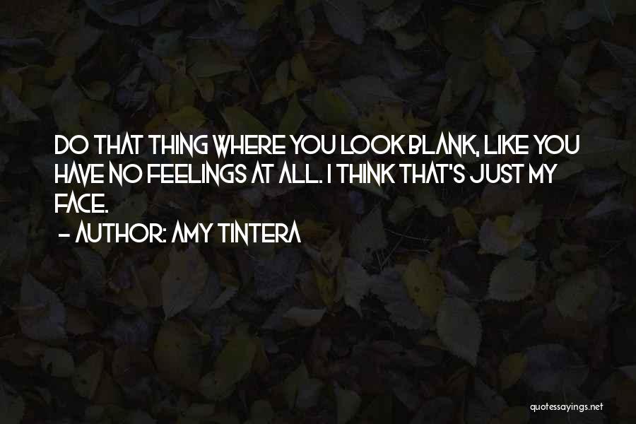 Amy Tintera Quotes: Do That Thing Where You Look Blank, Like You Have No Feelings At All. I Think That's Just My Face.