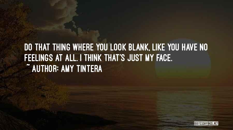 Amy Tintera Quotes: Do That Thing Where You Look Blank, Like You Have No Feelings At All. I Think That's Just My Face.