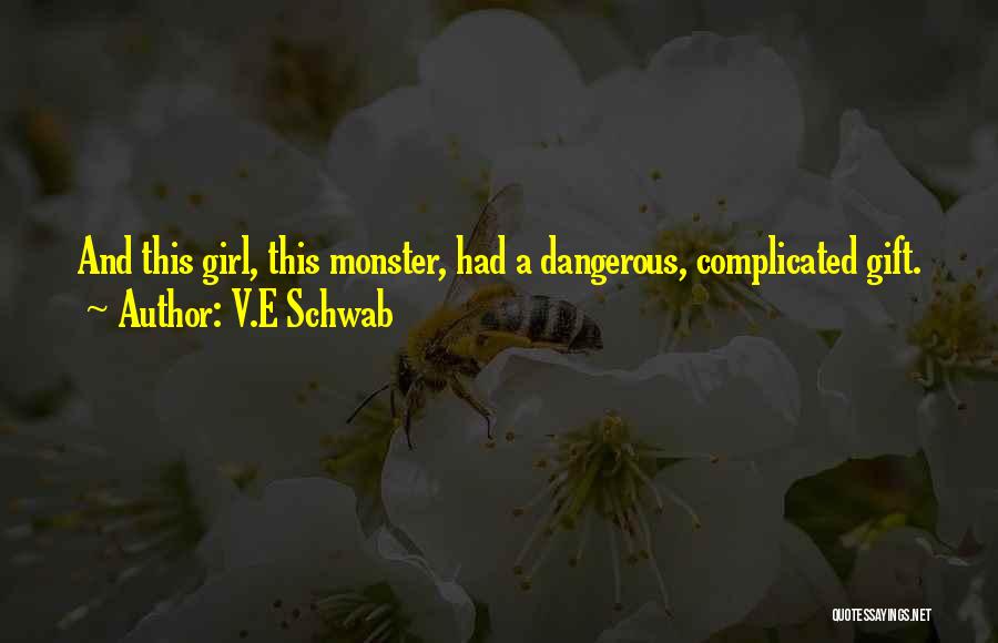 V.E Schwab Quotes: And This Girl, This Monster, Had A Dangerous, Complicated Gift.