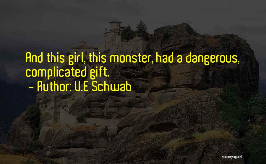 V.E Schwab Quotes: And This Girl, This Monster, Had A Dangerous, Complicated Gift.