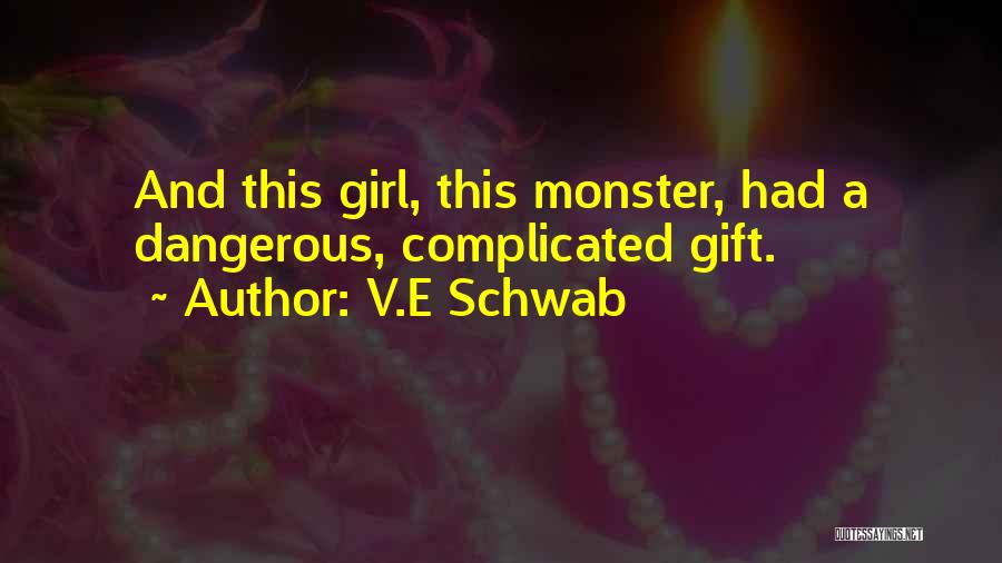 V.E Schwab Quotes: And This Girl, This Monster, Had A Dangerous, Complicated Gift.