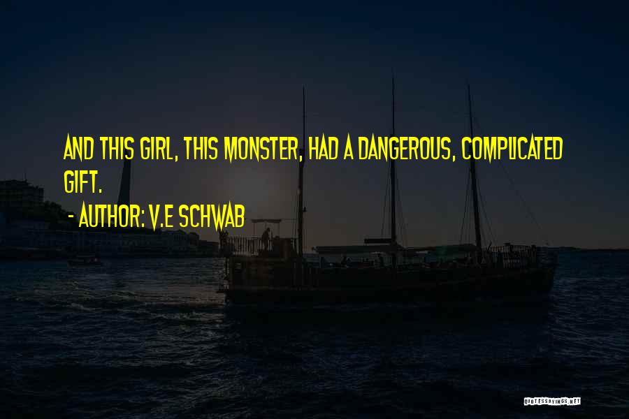 V.E Schwab Quotes: And This Girl, This Monster, Had A Dangerous, Complicated Gift.