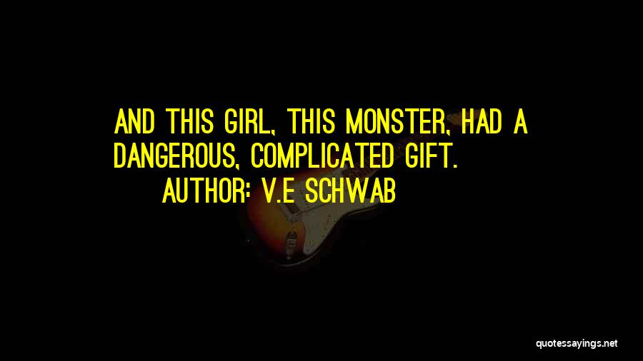 V.E Schwab Quotes: And This Girl, This Monster, Had A Dangerous, Complicated Gift.