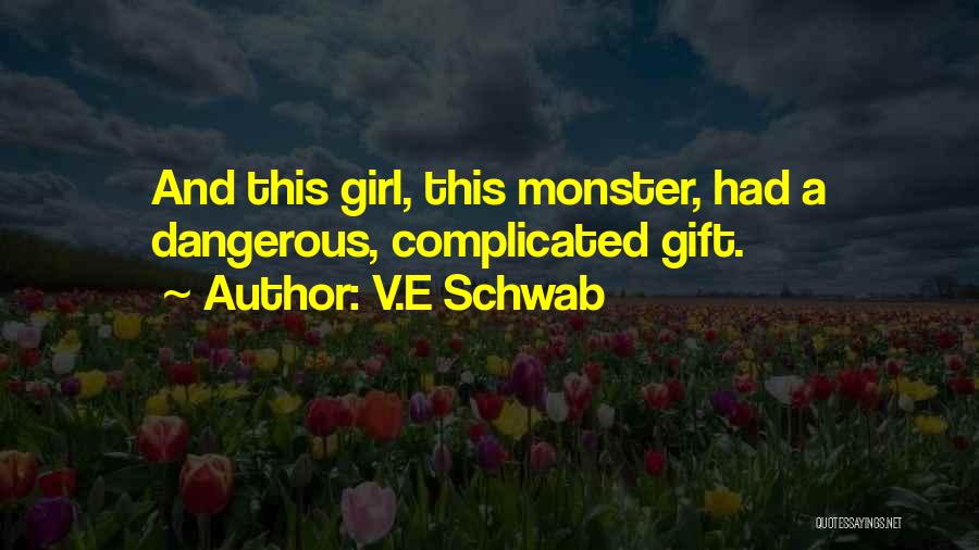 V.E Schwab Quotes: And This Girl, This Monster, Had A Dangerous, Complicated Gift.