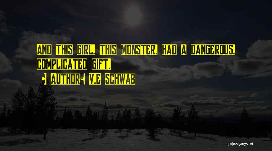 V.E Schwab Quotes: And This Girl, This Monster, Had A Dangerous, Complicated Gift.