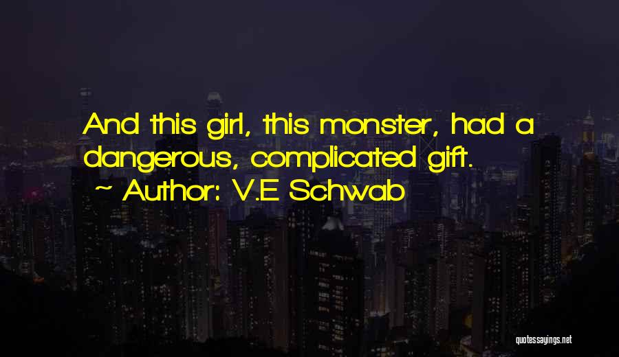 V.E Schwab Quotes: And This Girl, This Monster, Had A Dangerous, Complicated Gift.