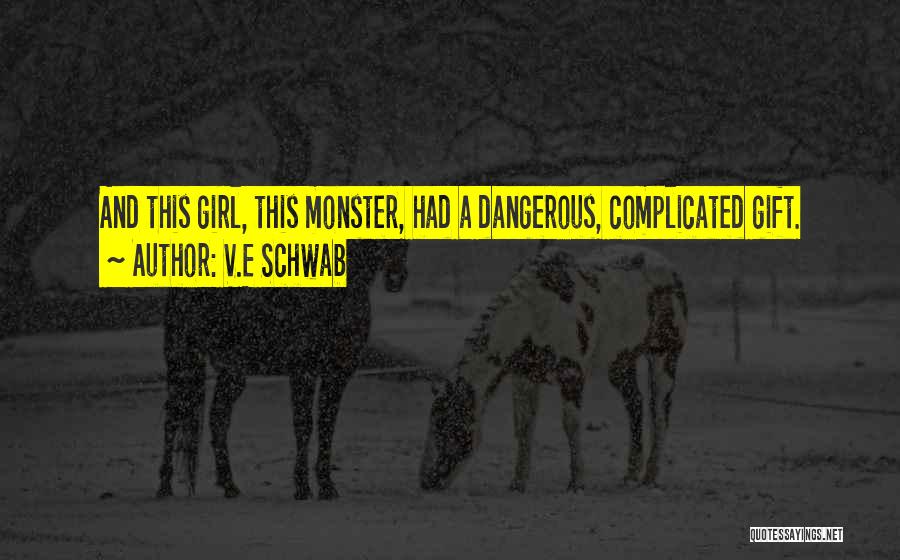 V.E Schwab Quotes: And This Girl, This Monster, Had A Dangerous, Complicated Gift.