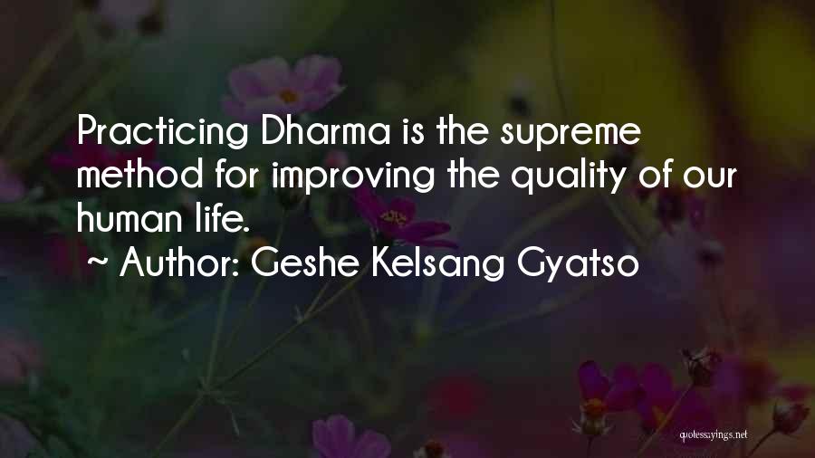 Geshe Kelsang Gyatso Quotes: Practicing Dharma Is The Supreme Method For Improving The Quality Of Our Human Life.