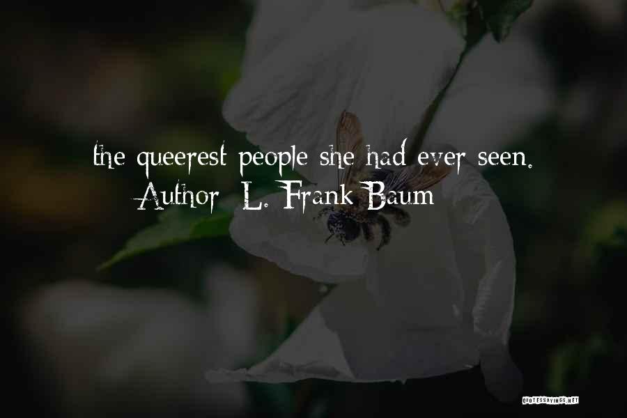 L. Frank Baum Quotes: The Queerest People She Had Ever Seen.