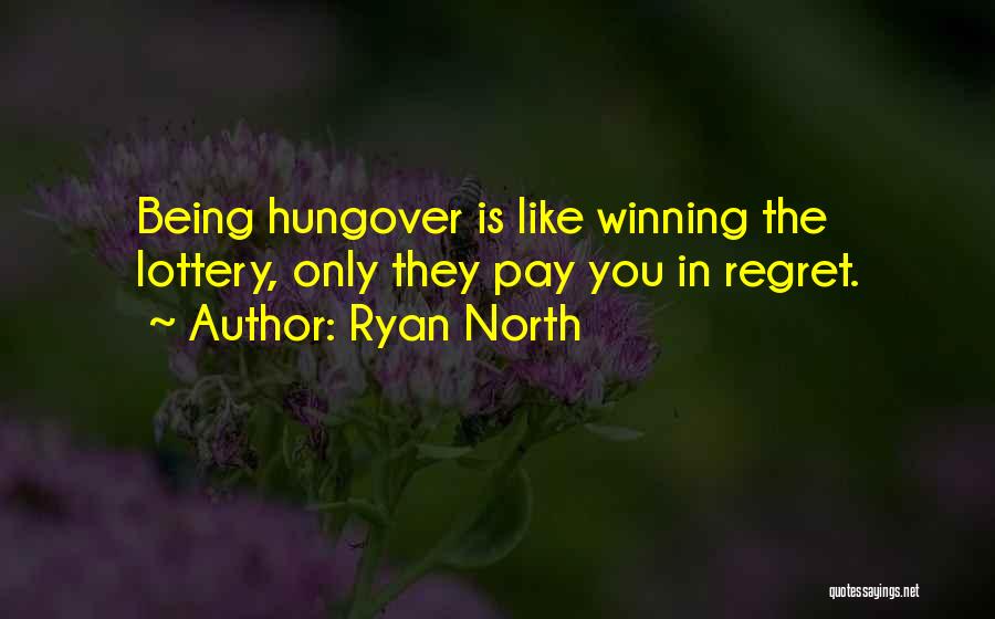 Ryan North Quotes: Being Hungover Is Like Winning The Lottery, Only They Pay You In Regret.