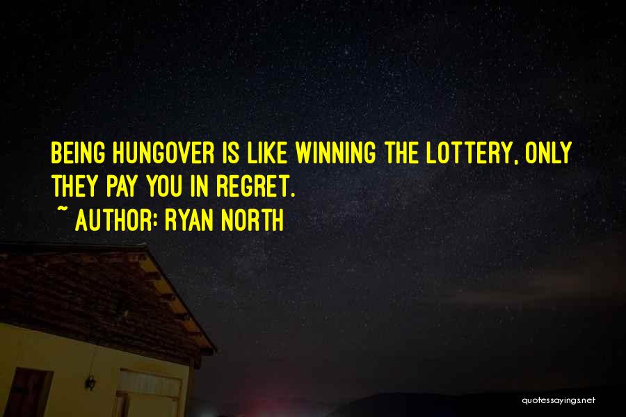 Ryan North Quotes: Being Hungover Is Like Winning The Lottery, Only They Pay You In Regret.