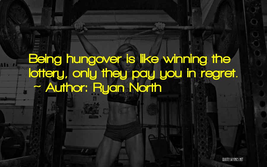 Ryan North Quotes: Being Hungover Is Like Winning The Lottery, Only They Pay You In Regret.