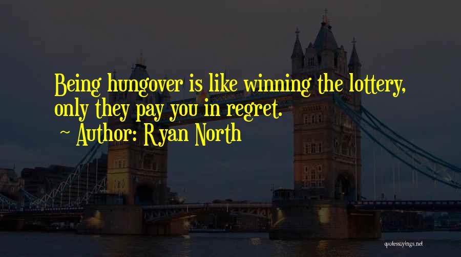 Ryan North Quotes: Being Hungover Is Like Winning The Lottery, Only They Pay You In Regret.