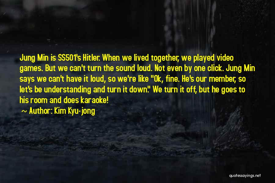 Kim Kyu-jong Quotes: Jung Min Is Ss501's Hitler. When We Lived Together, We Played Video Games. But We Can't Turn The Sound Loud.