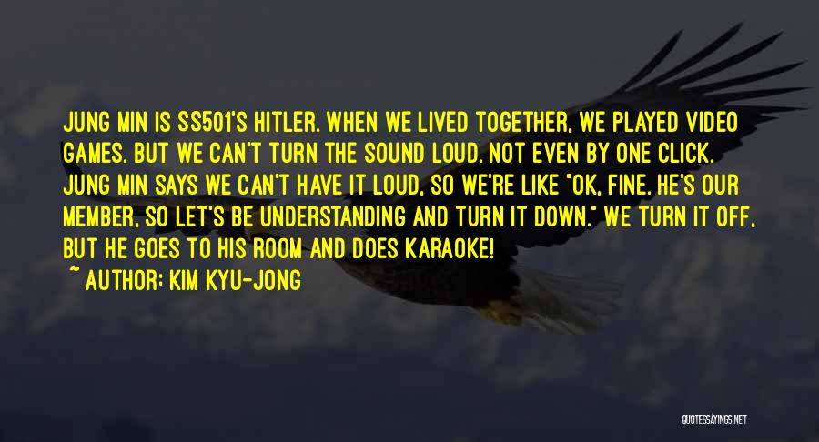 Kim Kyu-jong Quotes: Jung Min Is Ss501's Hitler. When We Lived Together, We Played Video Games. But We Can't Turn The Sound Loud.