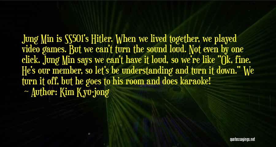 Kim Kyu-jong Quotes: Jung Min Is Ss501's Hitler. When We Lived Together, We Played Video Games. But We Can't Turn The Sound Loud.