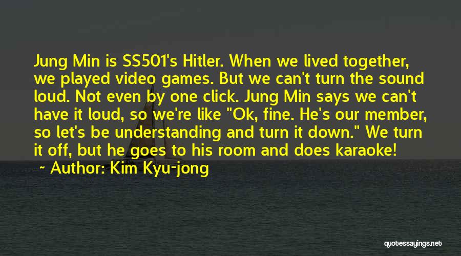 Kim Kyu-jong Quotes: Jung Min Is Ss501's Hitler. When We Lived Together, We Played Video Games. But We Can't Turn The Sound Loud.