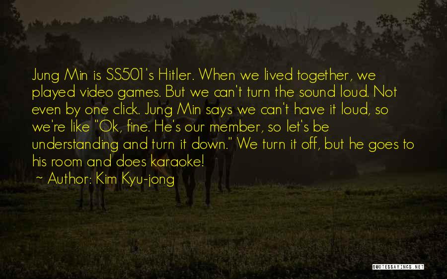 Kim Kyu-jong Quotes: Jung Min Is Ss501's Hitler. When We Lived Together, We Played Video Games. But We Can't Turn The Sound Loud.