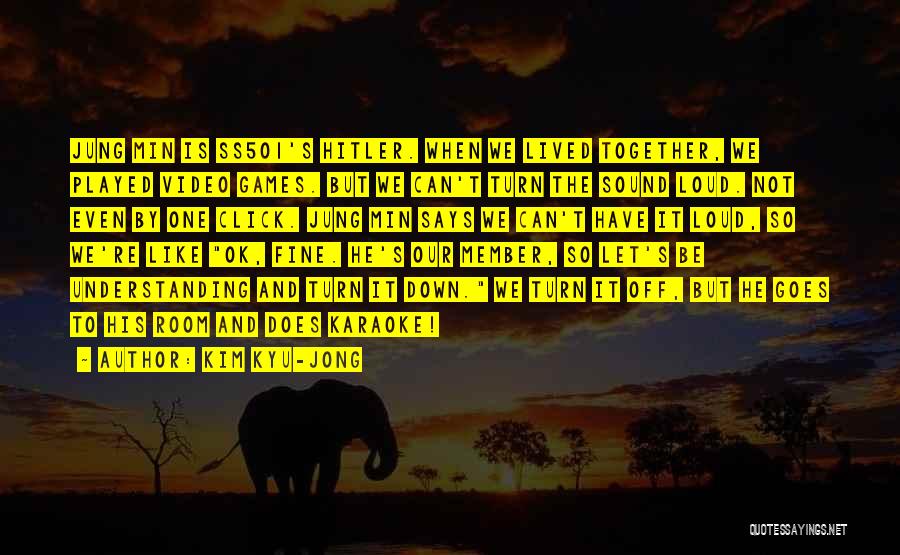 Kim Kyu-jong Quotes: Jung Min Is Ss501's Hitler. When We Lived Together, We Played Video Games. But We Can't Turn The Sound Loud.