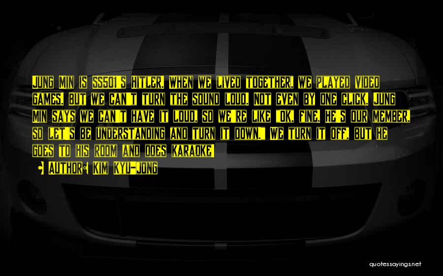 Kim Kyu-jong Quotes: Jung Min Is Ss501's Hitler. When We Lived Together, We Played Video Games. But We Can't Turn The Sound Loud.