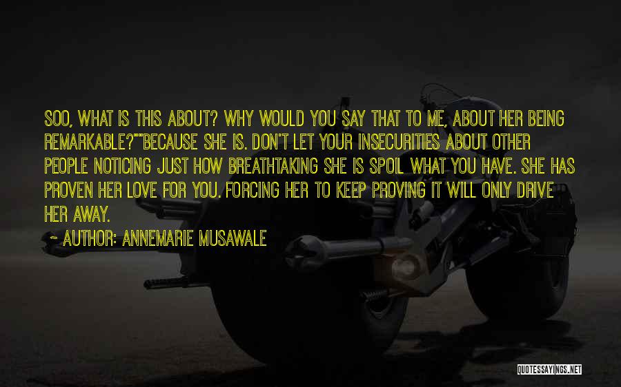 Annemarie Musawale Quotes: Soo, What Is This About? Why Would You Say That To Me, About Her Being Remarkable?because She Is. Don't Let