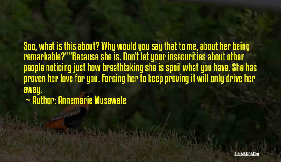 Annemarie Musawale Quotes: Soo, What Is This About? Why Would You Say That To Me, About Her Being Remarkable?because She Is. Don't Let