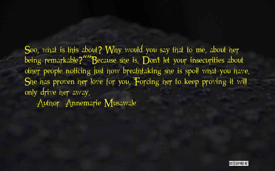 Annemarie Musawale Quotes: Soo, What Is This About? Why Would You Say That To Me, About Her Being Remarkable?because She Is. Don't Let