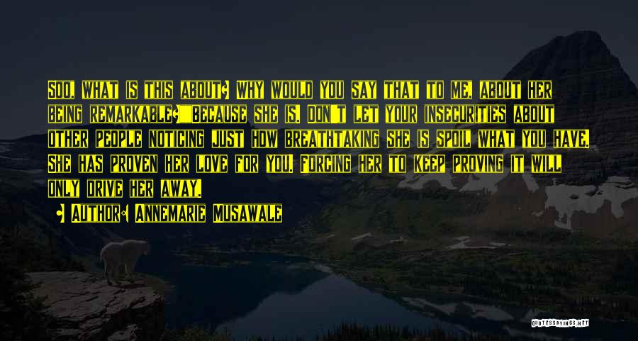 Annemarie Musawale Quotes: Soo, What Is This About? Why Would You Say That To Me, About Her Being Remarkable?because She Is. Don't Let