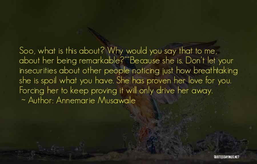 Annemarie Musawale Quotes: Soo, What Is This About? Why Would You Say That To Me, About Her Being Remarkable?because She Is. Don't Let