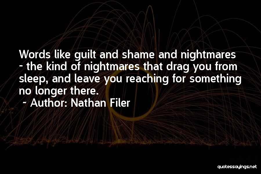 Nathan Filer Quotes: Words Like Guilt And Shame And Nightmares - The Kind Of Nightmares That Drag You From Sleep, And Leave You