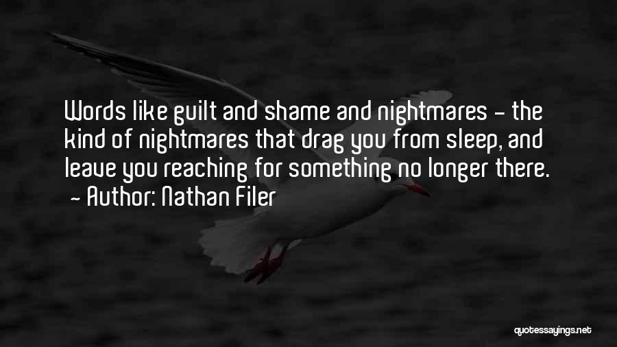 Nathan Filer Quotes: Words Like Guilt And Shame And Nightmares - The Kind Of Nightmares That Drag You From Sleep, And Leave You