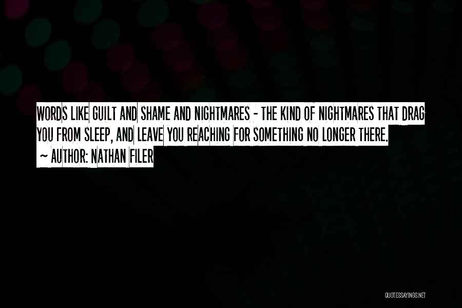 Nathan Filer Quotes: Words Like Guilt And Shame And Nightmares - The Kind Of Nightmares That Drag You From Sleep, And Leave You
