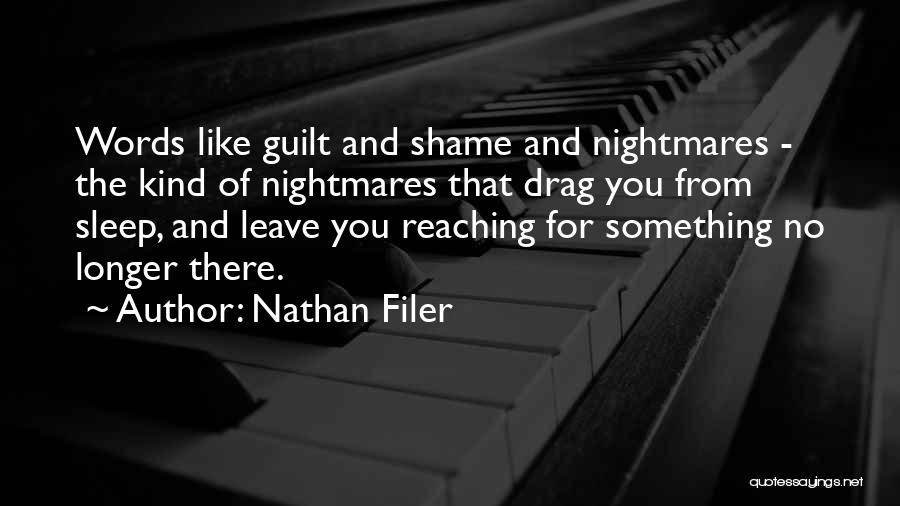 Nathan Filer Quotes: Words Like Guilt And Shame And Nightmares - The Kind Of Nightmares That Drag You From Sleep, And Leave You