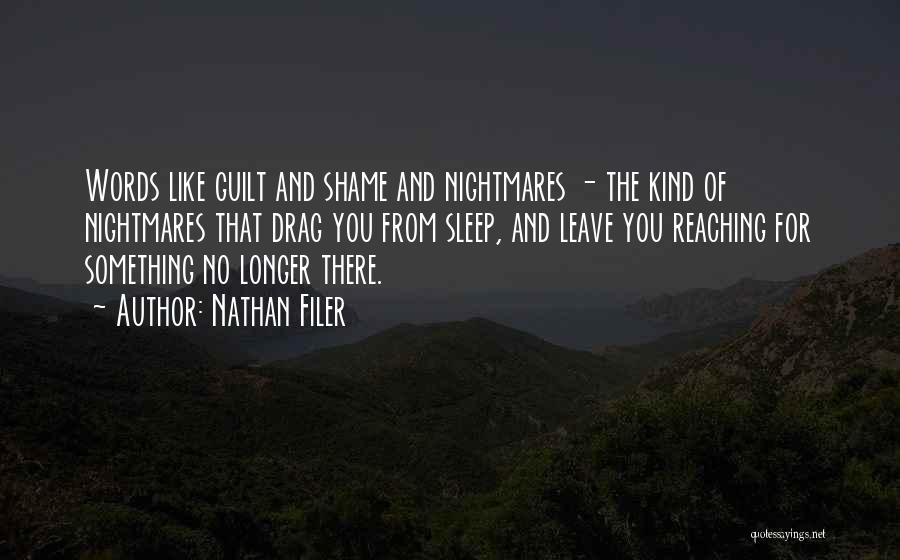 Nathan Filer Quotes: Words Like Guilt And Shame And Nightmares - The Kind Of Nightmares That Drag You From Sleep, And Leave You