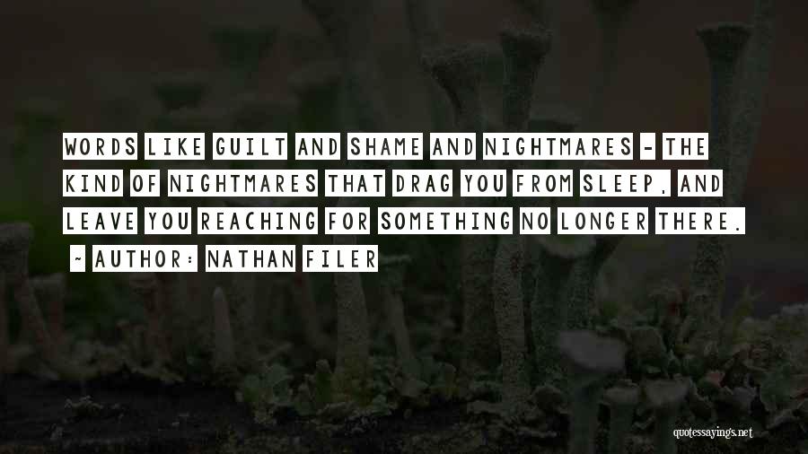 Nathan Filer Quotes: Words Like Guilt And Shame And Nightmares - The Kind Of Nightmares That Drag You From Sleep, And Leave You