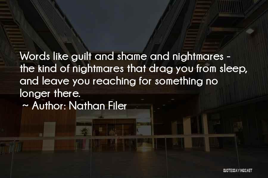 Nathan Filer Quotes: Words Like Guilt And Shame And Nightmares - The Kind Of Nightmares That Drag You From Sleep, And Leave You