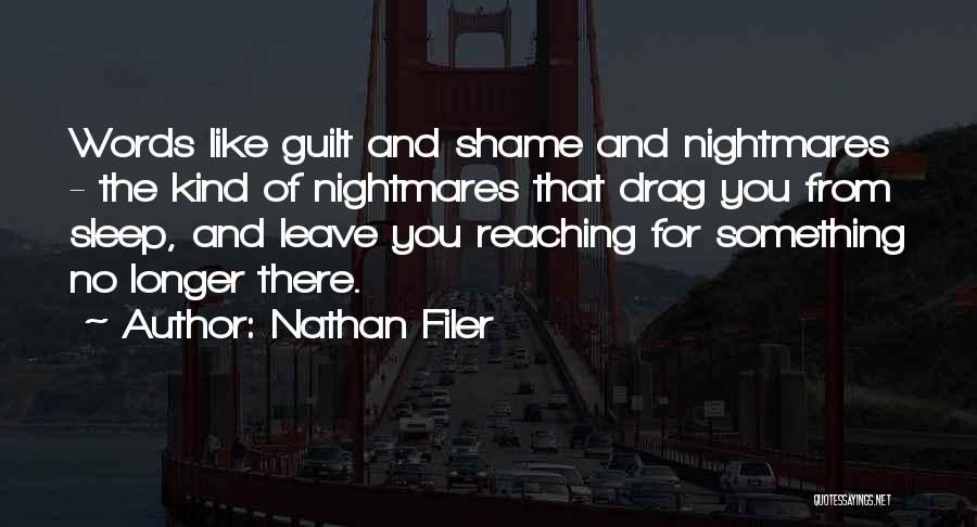 Nathan Filer Quotes: Words Like Guilt And Shame And Nightmares - The Kind Of Nightmares That Drag You From Sleep, And Leave You