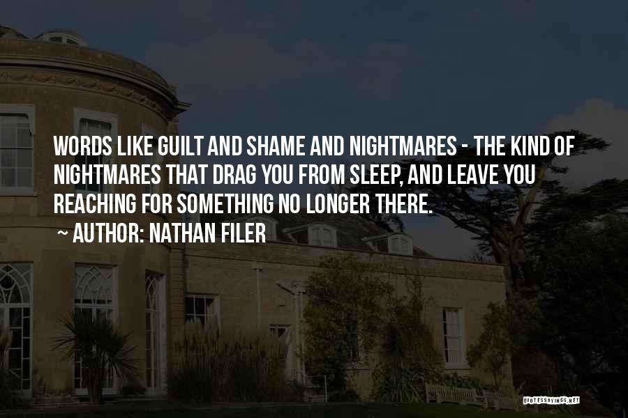 Nathan Filer Quotes: Words Like Guilt And Shame And Nightmares - The Kind Of Nightmares That Drag You From Sleep, And Leave You