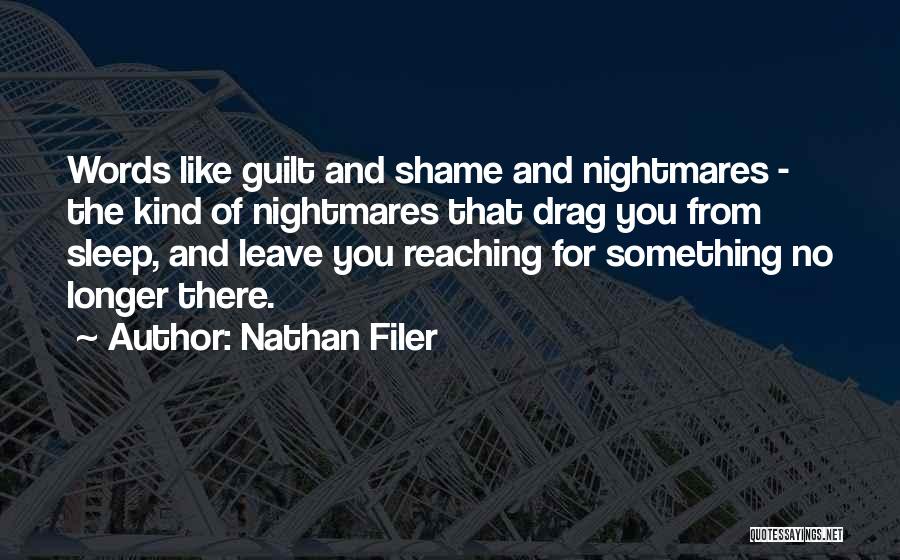 Nathan Filer Quotes: Words Like Guilt And Shame And Nightmares - The Kind Of Nightmares That Drag You From Sleep, And Leave You