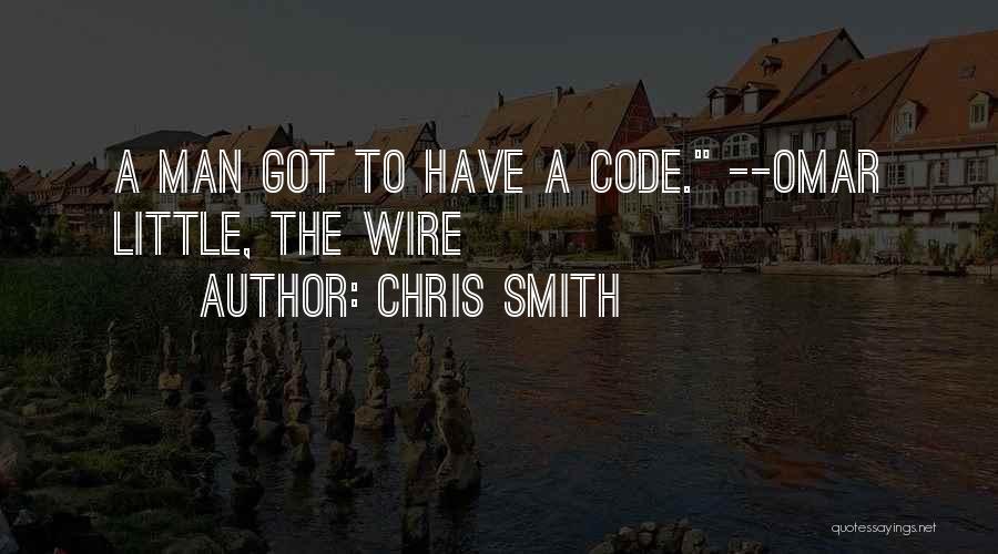 Chris Smith Quotes: A Man Got To Have A Code. --omar Little, The Wire