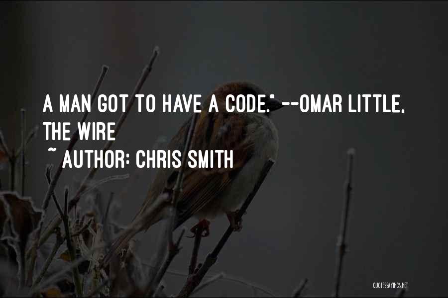 Chris Smith Quotes: A Man Got To Have A Code. --omar Little, The Wire