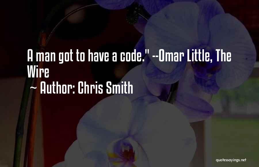 Chris Smith Quotes: A Man Got To Have A Code. --omar Little, The Wire