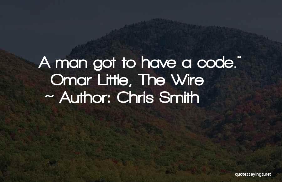 Chris Smith Quotes: A Man Got To Have A Code. --omar Little, The Wire