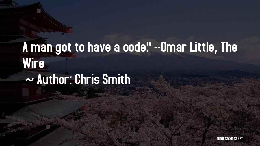 Chris Smith Quotes: A Man Got To Have A Code. --omar Little, The Wire