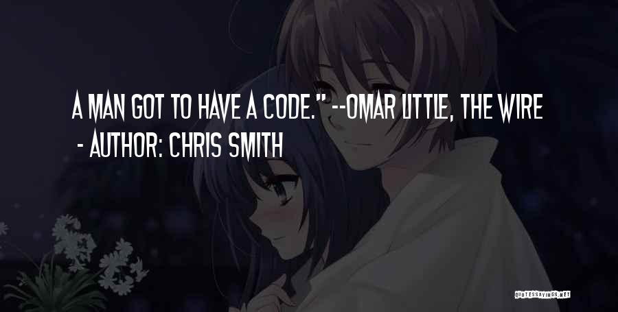 Chris Smith Quotes: A Man Got To Have A Code. --omar Little, The Wire