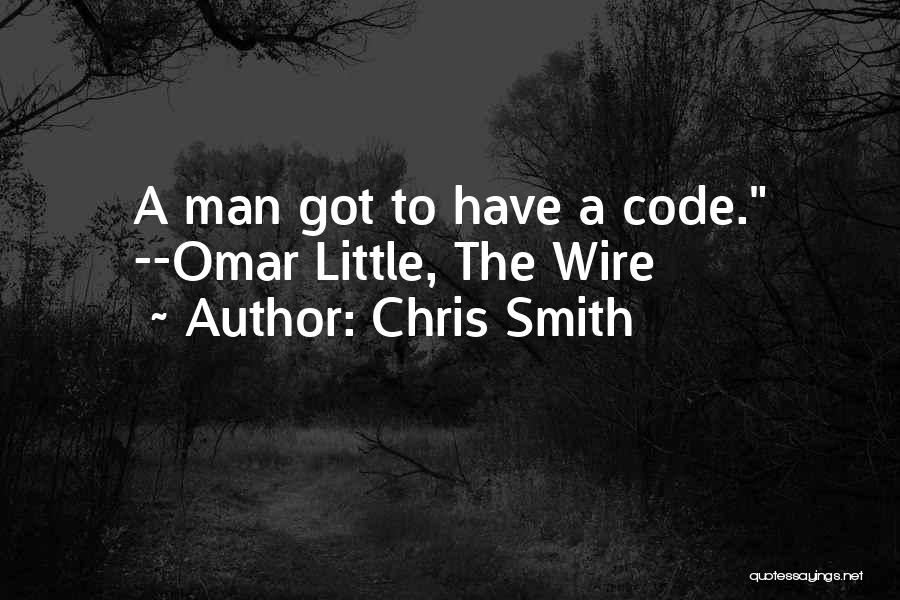 Chris Smith Quotes: A Man Got To Have A Code. --omar Little, The Wire