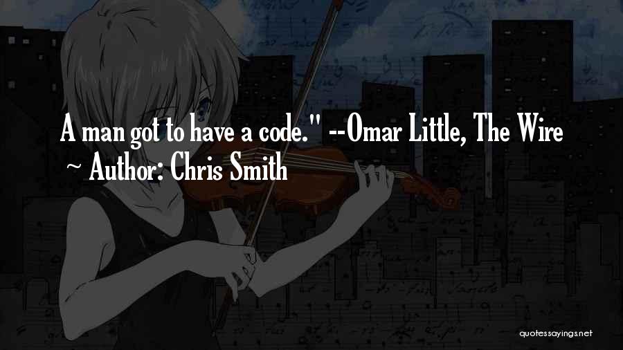 Chris Smith Quotes: A Man Got To Have A Code. --omar Little, The Wire