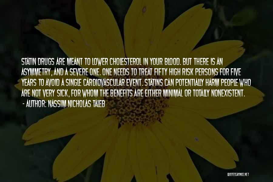 Nassim Nicholas Taleb Quotes: Statin Drugs Are Meant To Lower Cholesterol In Your Blood. But There Is An Asymmetry, And A Severe One. One