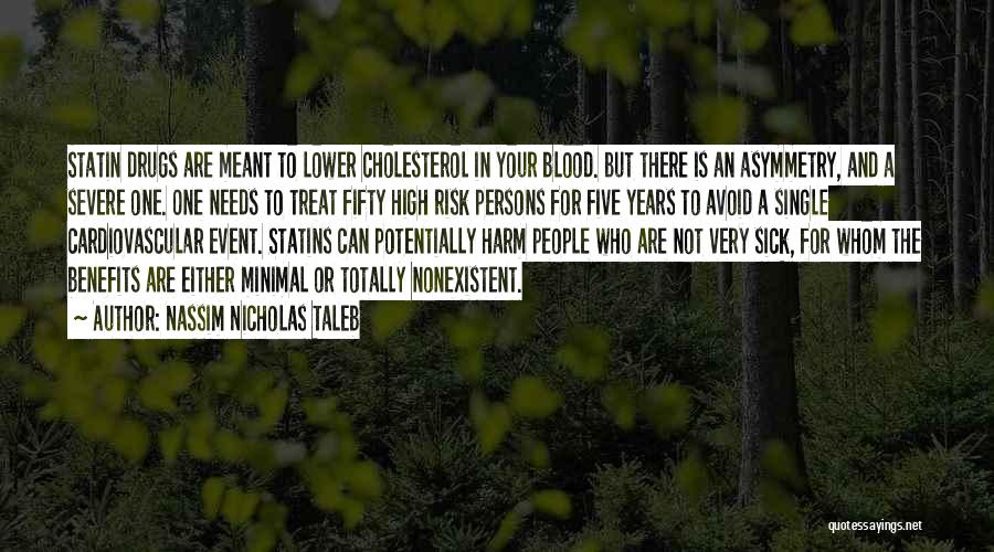 Nassim Nicholas Taleb Quotes: Statin Drugs Are Meant To Lower Cholesterol In Your Blood. But There Is An Asymmetry, And A Severe One. One